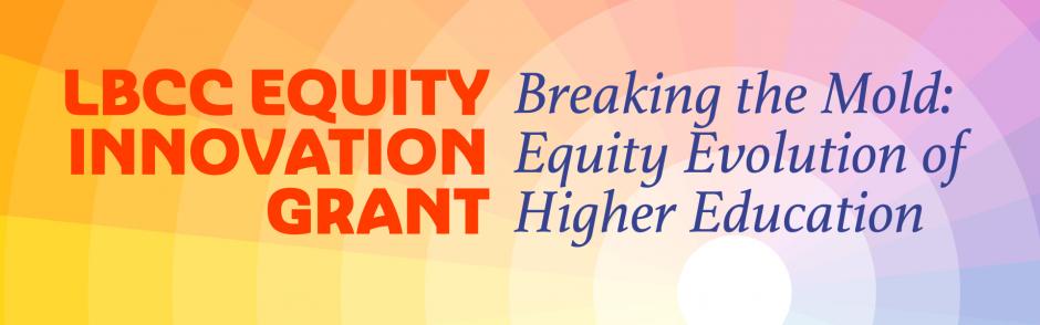 LBCC Equity Innovation Grant banner Breaking the Mold Equity Evolution of Higher Education